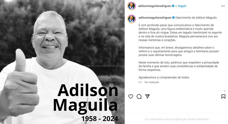 post no perfil oficial do pugilista informando de sua morte. A foto em preto e branco mostra ele sorrindo para a câmera fazendo sinal de positivo, e a inscrição 1958-2024. 

A legenda do post diz: "Falecimento de Adilson Maguila. 
É com profundo pesar que comunicamos o falecimento de Adilson Maguila, uma figura emblemática e muito querida dentro e fora do ringue. Deixa um legado inestimável no esporte e na vida de muitos brasileiros. Maguila permanecerá vivo em nossas memórias e corações.
Informamos que, em breve, divulgaremos detalhes sobre o velório e o sepultamento para que amigos e familiares possam prestar suas últimas homenagens.

Neste momento de luto, pedimos que respeitem a privacidade da família e que enviem suas condolências e solidariedade de forma respeitosa.
Agradecemos a compreensão de todos."